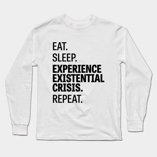 Eat. Sleep. Experience Existential Crisis. Repeat. / 2 Long Sleeve T-Shirt by Wiwy_design